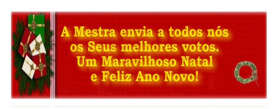 A Mestra envia a todos nós os Seus melhores votos. Um Maravilhoso Natal e Feliz Ano Novo!